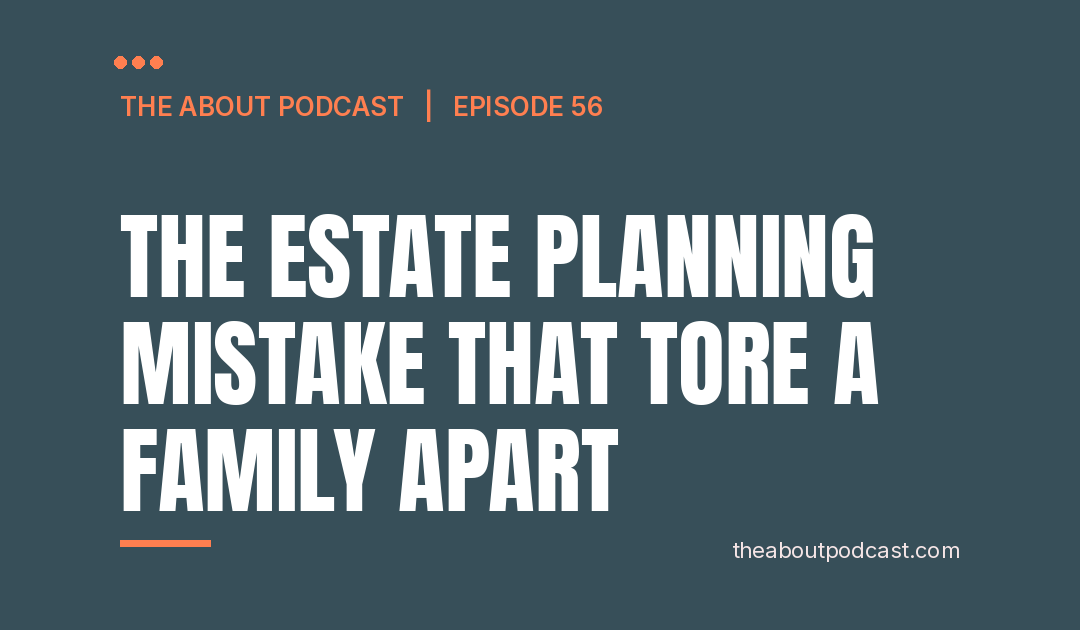 The Estate Planning Mistake That Tore a Family Apart – Episode 56