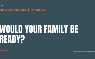Would Your Family Be Ready? – Episode 55
