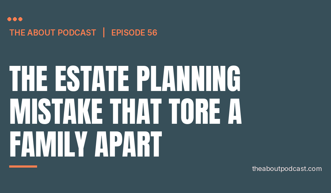 The Estate Planning Mistake That Tore a Family Apart – Episode 56