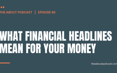 What Financial Headlines Mean For Your Money – Episode 60